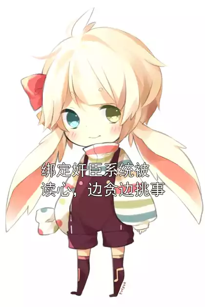 周去明李轶小说全本 绑定奸臣系统被读心，边贪边挑事全文免费阅读