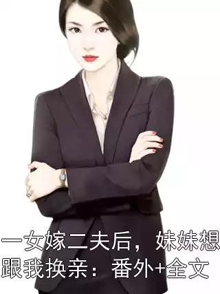 一女嫁二夫后，妹妹想跟我换亲：番外+全文小说