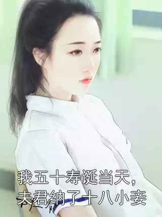 我五十寿诞当天，夫君纳了十八小妾小说