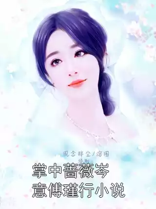 掌中蔷薇岑意傅瑾行小说小说