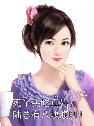 死丫头吃真好，陆总有八块腹肌！