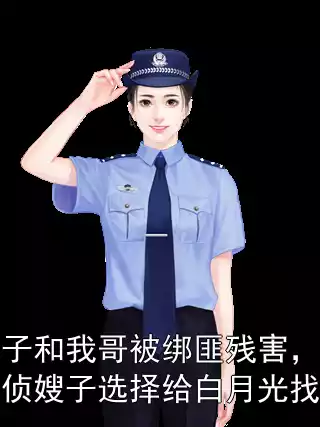 侄子和我哥被绑匪残害，刑侦嫂子选择给白月光找狗