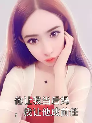 他让我当后妈，我让他成前任小说
