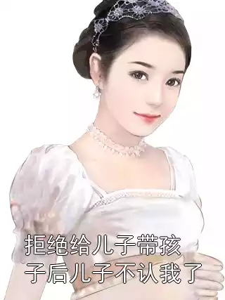 拒绝给儿子带孩子后儿子不认我了小说