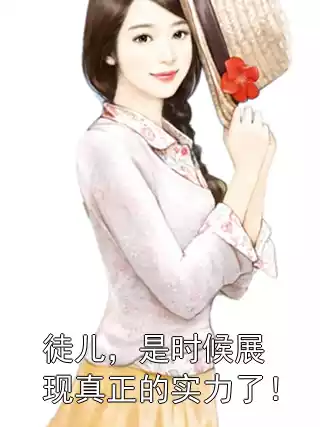 徒儿，是时候展现真正的实力了！小说