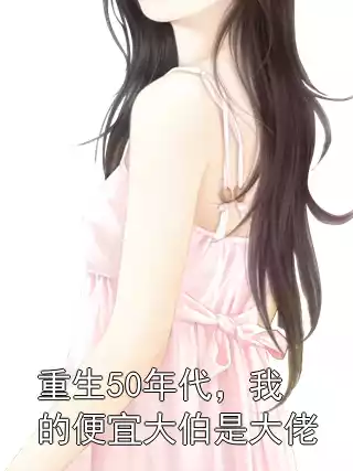 重生50年代，我的便宜大伯是大佬