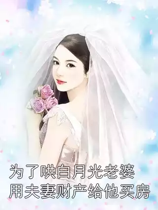 为了哄白月光老婆用夫妻财产给他买房小说