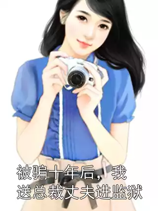 被骗十年后，我送总裁丈夫进监狱