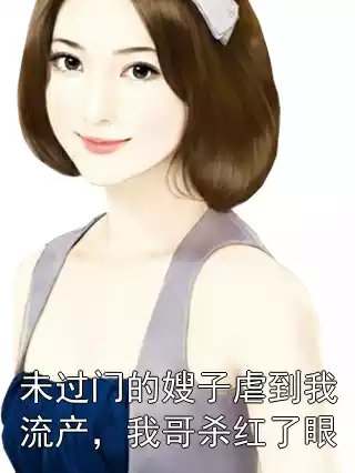 未过门的嫂子虐到我流产，我哥杀红了眼小说