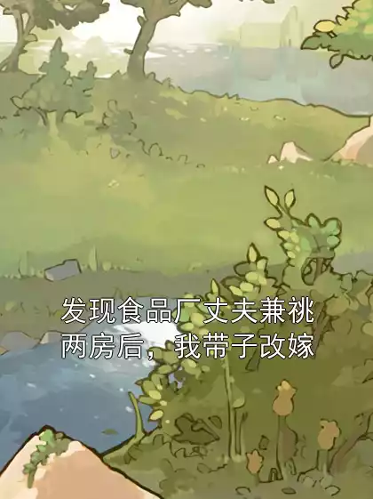 发现食品厂丈夫兼祧两房后，我带子改嫁小说