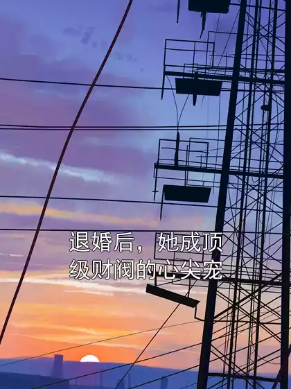 退婚后，她成顶级财阀的心尖宠