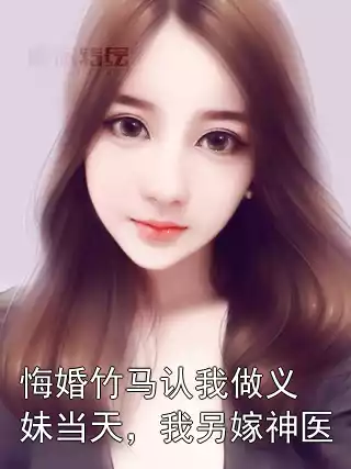 悔婚竹马认我做义妹当天，我另嫁神医小说