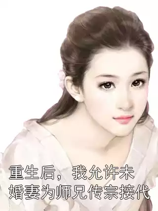 重生后，我允许未婚妻为师兄传宗接代