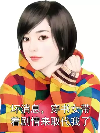 坏消息，穿书女带着剧情来取代我了小说