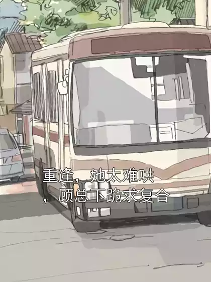 重逢，她太难哄，顾总下跪求复合小说