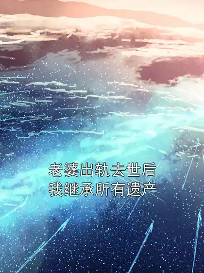 老婆出轨去世后我继承所有遗产