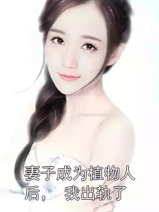 妻子成为植物人后， 我出轨了小说