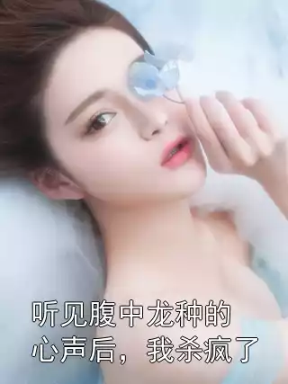 听见腹中龙种的心声后，我杀疯了