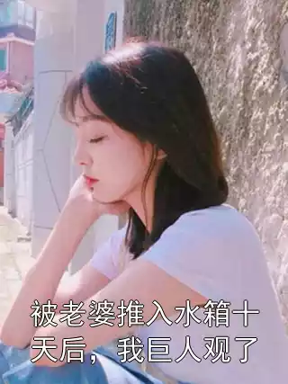 被老婆推入水箱十天后，我巨人观了