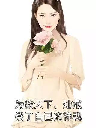 为救天下，她献祭了自己的神魂小说