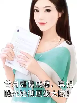替身虐我成瘾，真相曝光她彻底破大防！