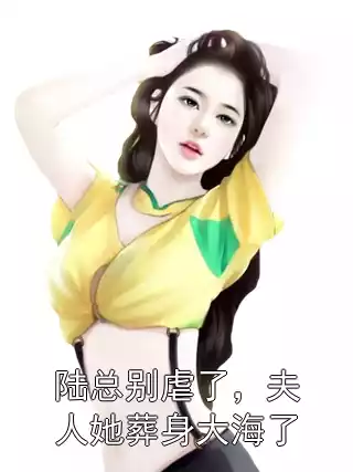 陆总别虐了，夫人她葬身大海了