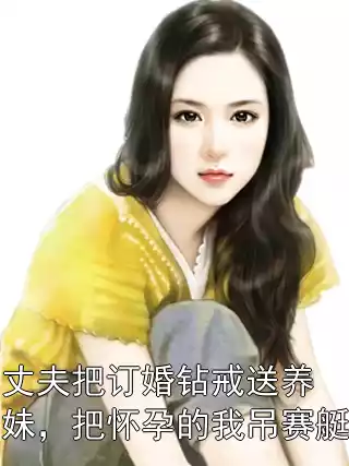 丈夫把订婚钻戒送养妹，把怀孕的我吊赛艇