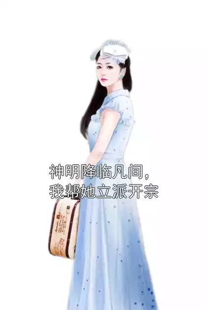 神明降临凡间，我帮她立派开宗