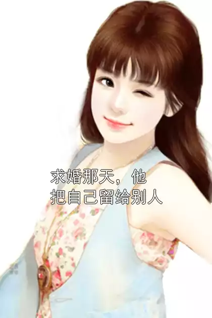 求婚那天，他把自己留给别人