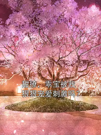 甜撩，乖宝被我狠狠宠爱刺激吗？