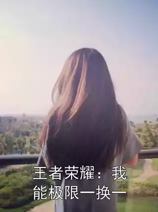 王者荣耀：我能极限一换一小说