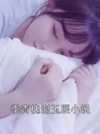 季青槐谢玉辰小说小说