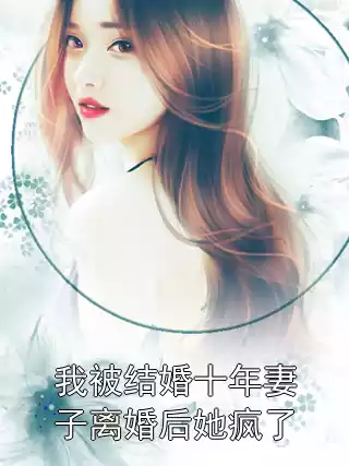 我被结婚十年妻子离婚后她疯了
