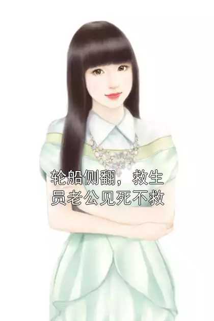 轮船侧翻，救生员老公见死不救