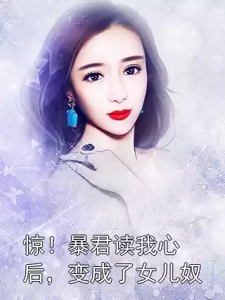 惊！暴君读我心后，变成了女儿奴小说