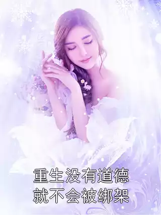 重生没有道德就不会被绑架小说