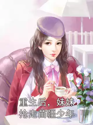 重生后，妹妹抢走苗疆少年