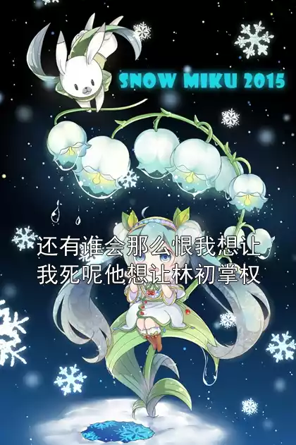 还有谁会那么恨我想让我死呢他想让林初掌权小说