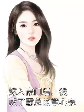 嫁入豪门后，我成了霸总的掌心宠小说