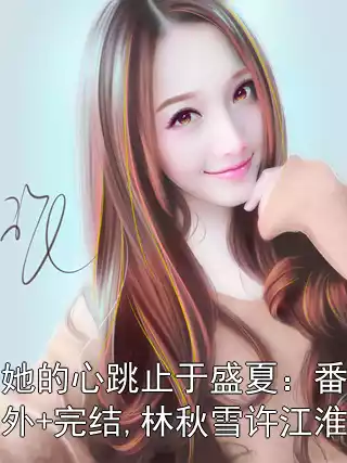 她的心跳止于盛夏：番外+完结,林秋雪许江淮