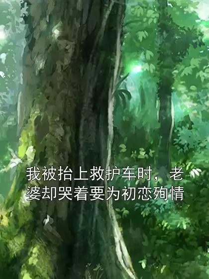 我被抬上救护车时，老婆却哭着要为初恋殉情小说