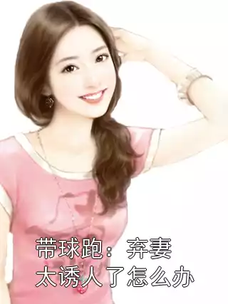 带球跑：弃妻太诱人了怎么办小说