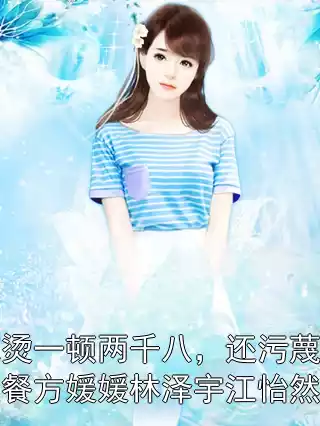 麻辣烫一顿两千八，还污蔑我吃霸王餐方媛媛林泽宇江怡然小说小说