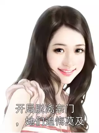 开局脱离宗门，她们追悔莫及