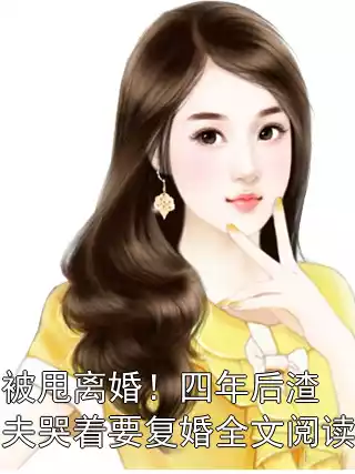 被甩离婚！四年后渣夫哭着要复婚全文阅读小说