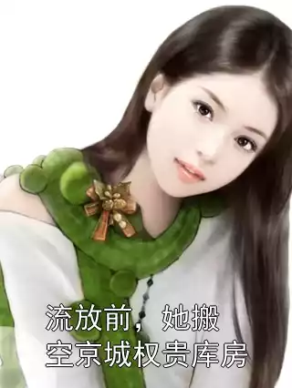 流放前，她搬空京城权贵库房