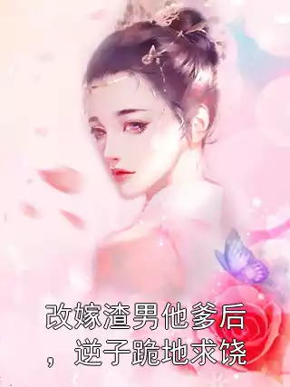 改嫁渣男他爹后，逆子跪地求饶