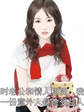 雪崩时老公和情人相拥，我却收到一份意外人身险受益人是他小说