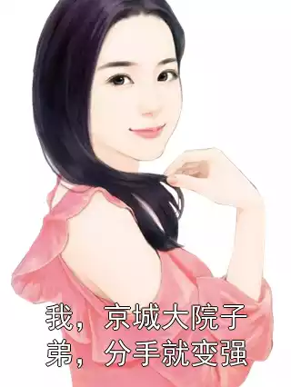 我，京城大院子弟，分手就变强小说