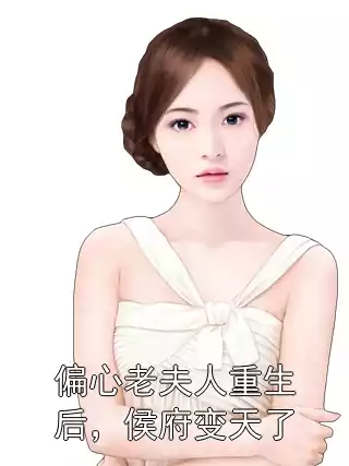 偏心老夫人重生后，侯府变天了小说